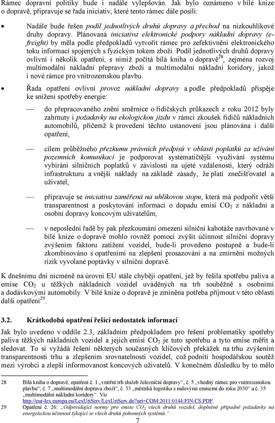 Plánovaná iniciativa elektronické podpory nákladní dopravy (efreight) by měla podle předpokladů vytvořit rámec pro zefektivnění elektronického toku informací spojených s fyzickým tokem zboží.