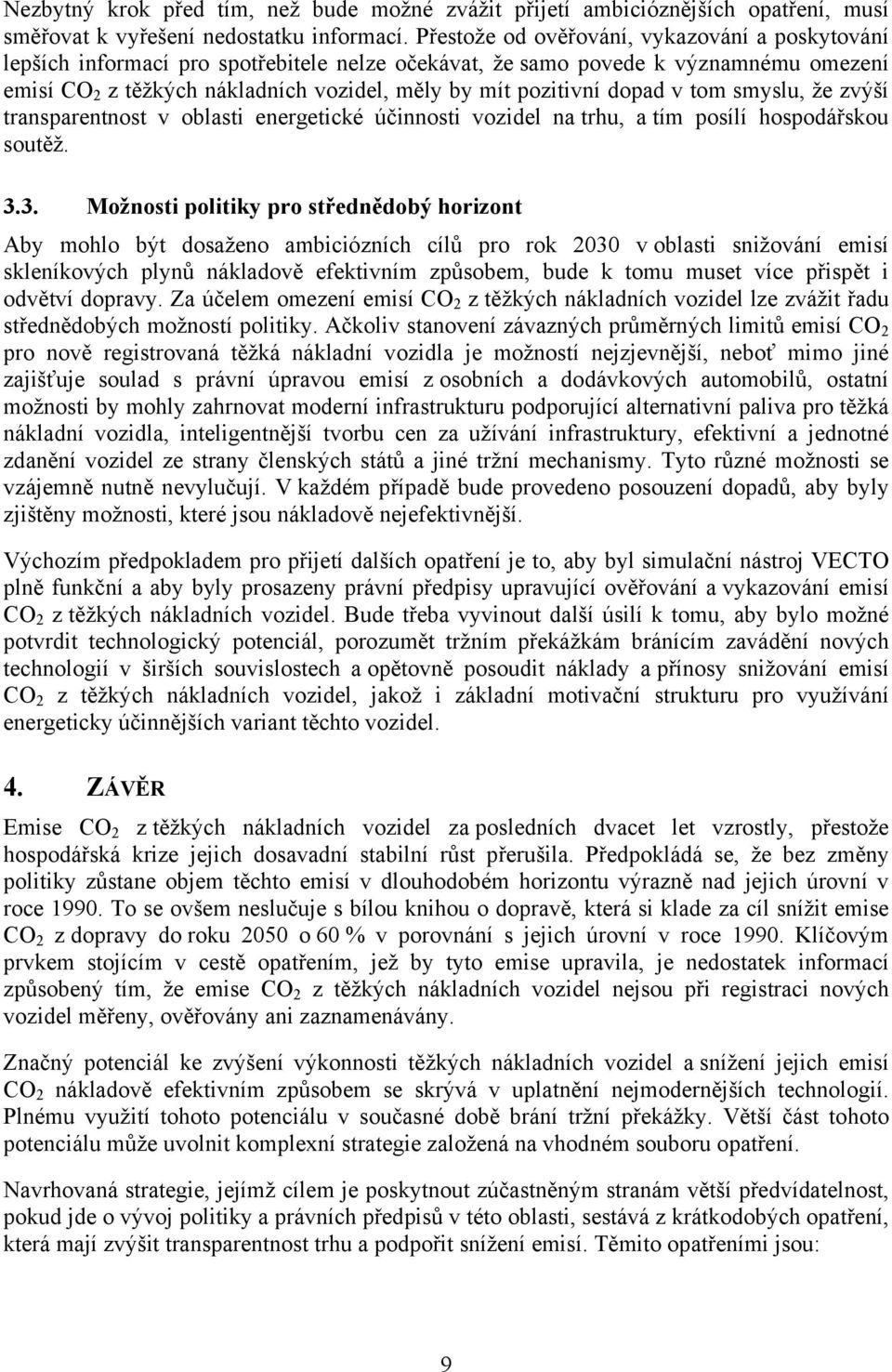 dopad v tom smyslu, že zvýší transparentnost v oblasti energetické účinnosti vozidel na trhu, a tím posílí hospodářskou soutěž. 3.