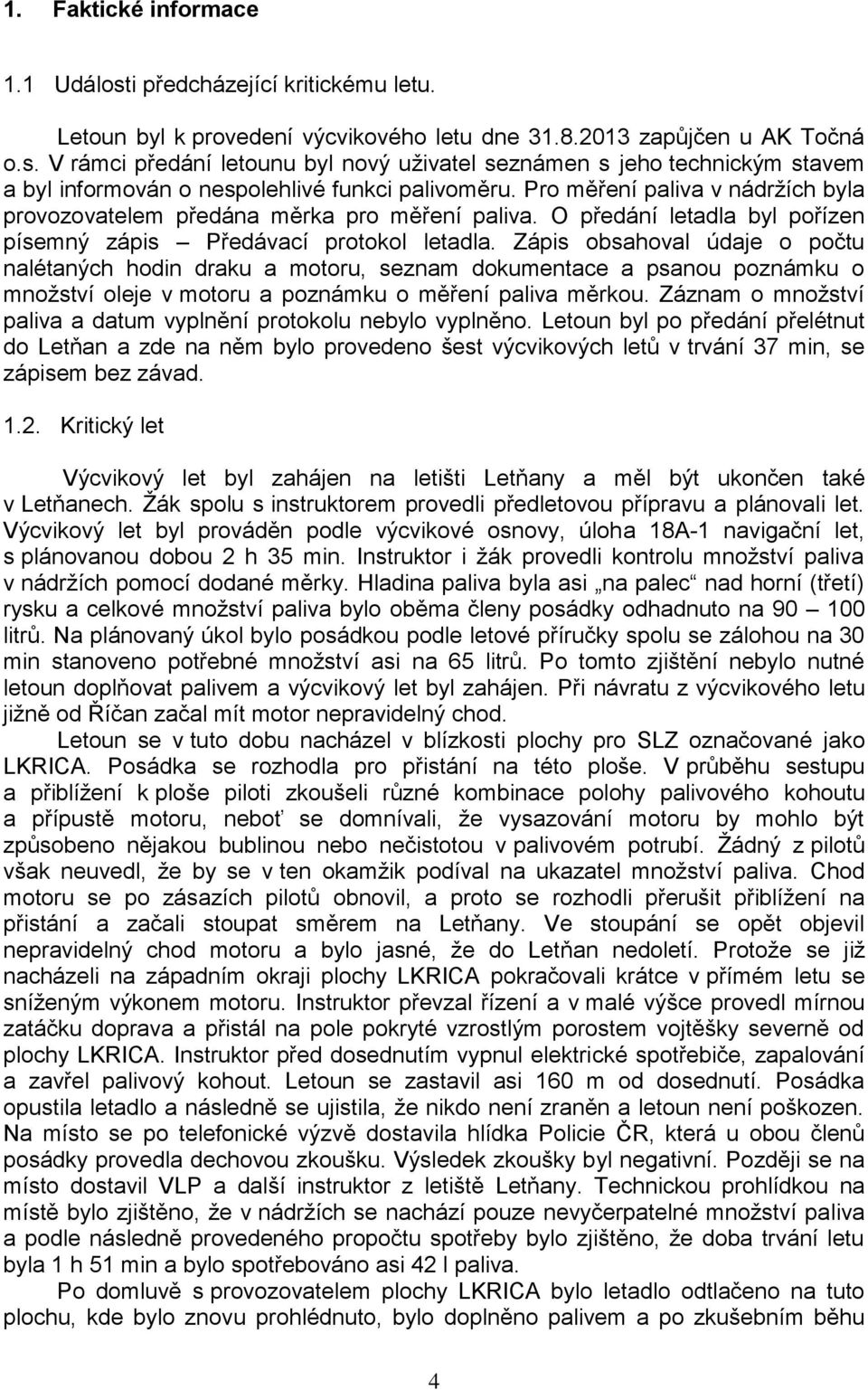 Zápis obsahoval údaje o počtu nalétaných hodin draku a motoru, seznam dokumentace a psanou poznámku o množství oleje v motoru a poznámku o měření paliva měrkou.