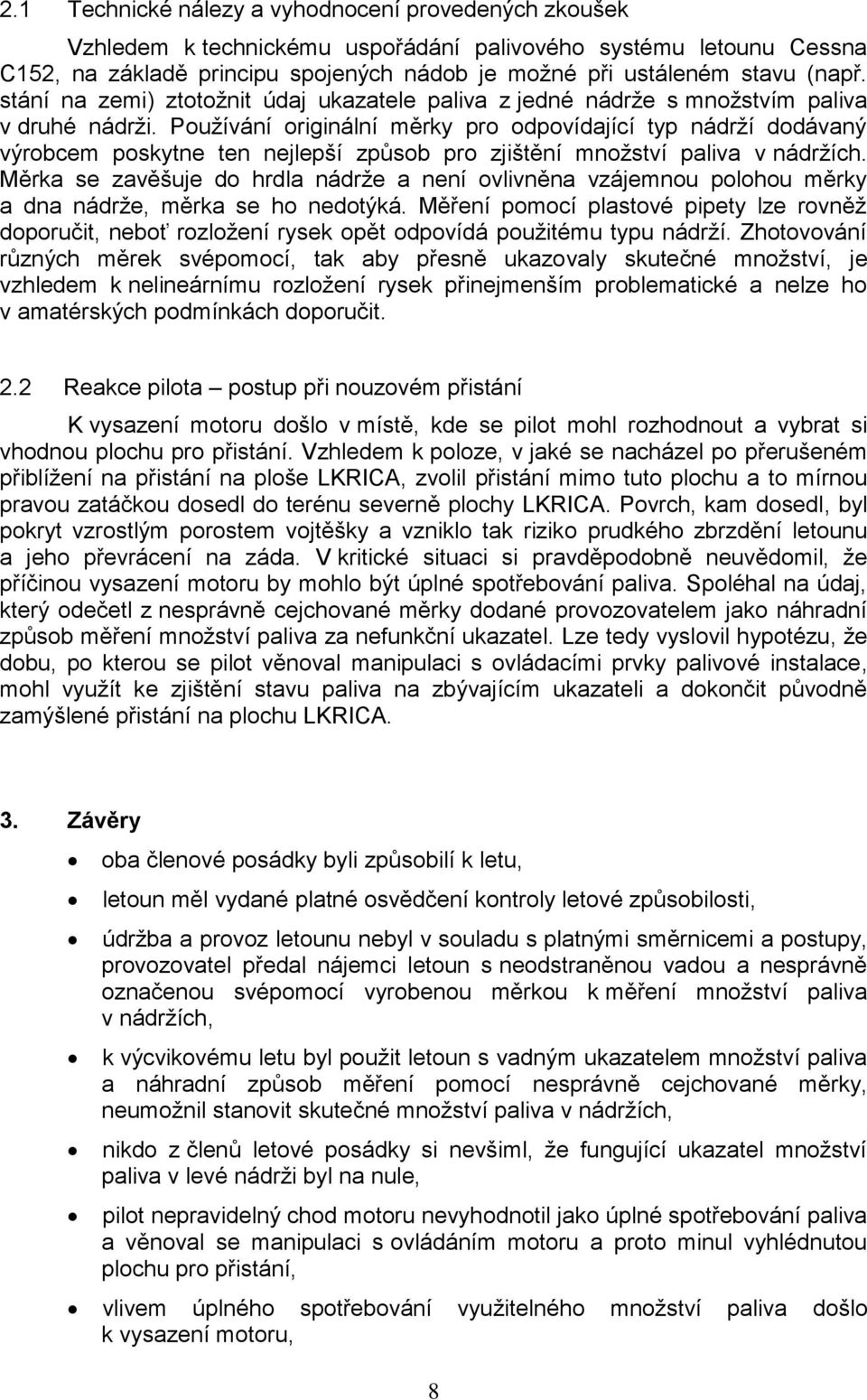 Používání originální měrky pro odpovídající typ nádrží dodávaný výrobcem poskytne ten nejlepší způsob pro zjištění množství paliva v nádržích.