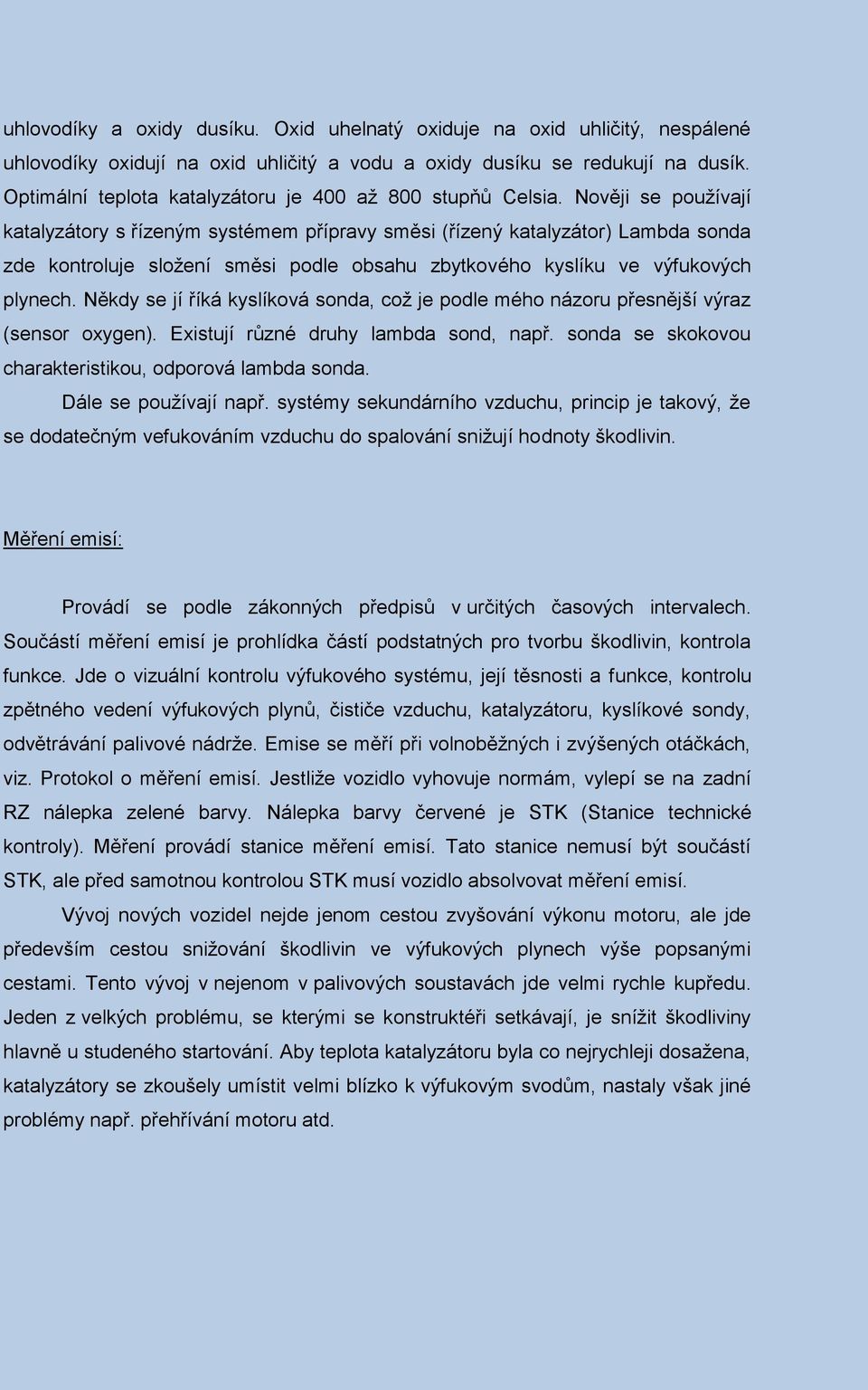 Nověji se používají katalyzátory s řízeným systémem přípravy směsi (řízený katalyzátor) Lambda sonda zde kontroluje složení směsi podle obsahu zbytkového kyslíku ve výfukových plynech.