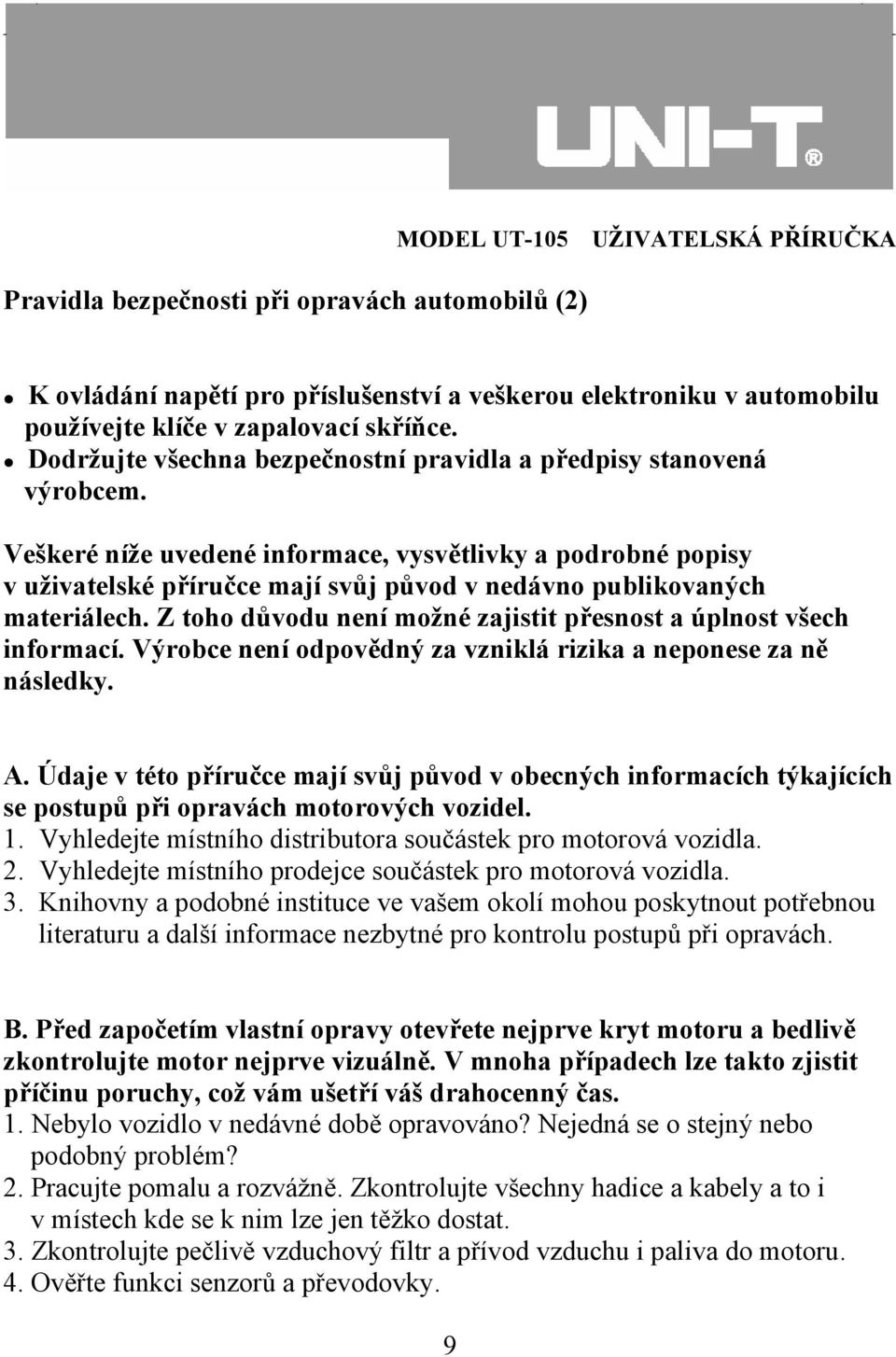 Veškeré níže uvedené informace, vysvětlivky a podrobné popisy v uživatelské příručce mají svůj původ v nedávno publikovaných materiálech.