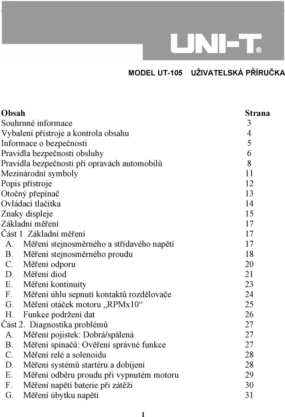 Měření stejnosměrného proudu 18 C. Měření odporu 20 D. Měření diod 21 E. Měření kontinuity 23 F. Měření úhlu sepnutí kontaktů rozdělovače 24 G. Měření otáček motoru RPMx10 25 H.