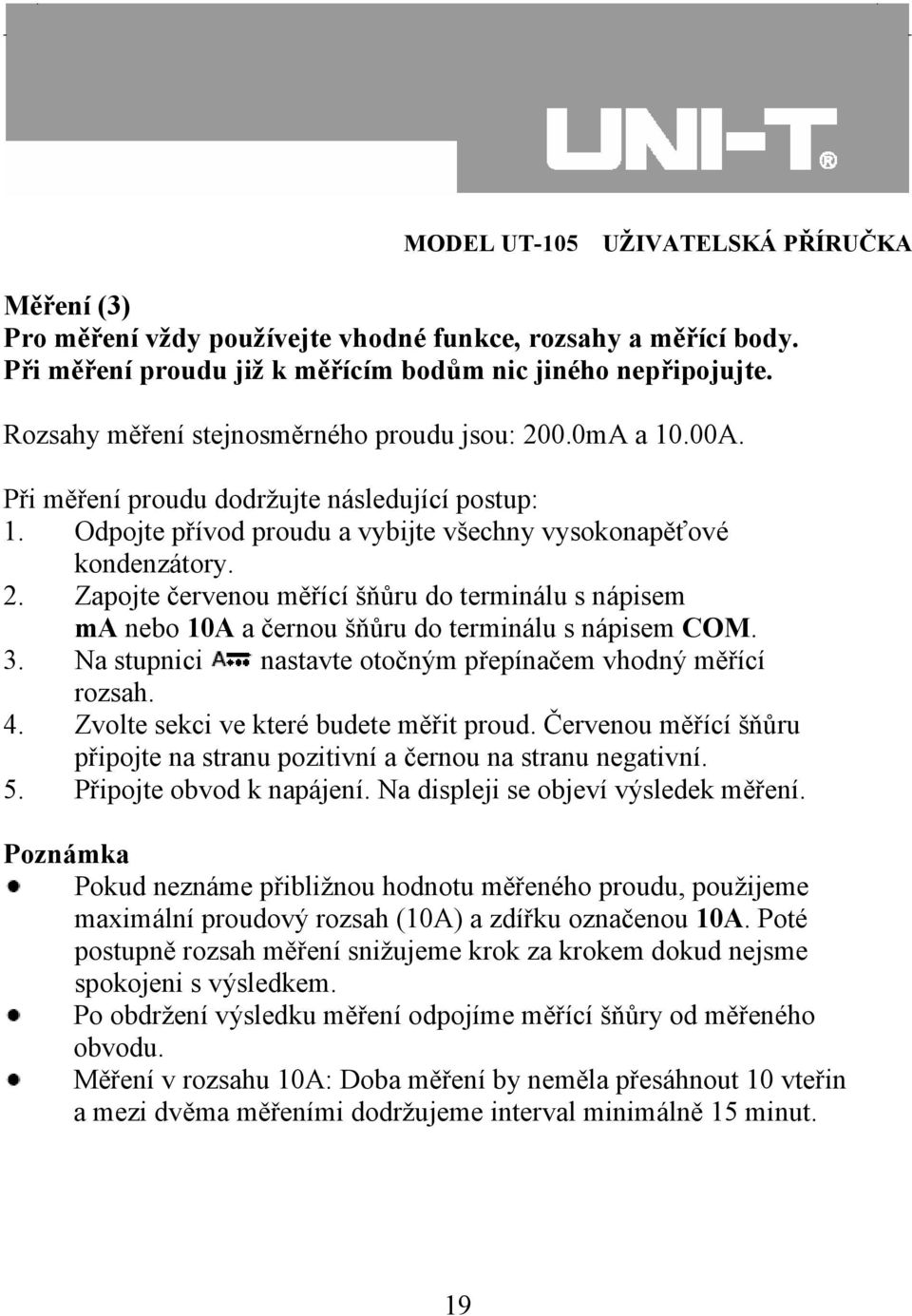 Zapojte červenou měřící šňůru do terminálu s nápisem ma nebo 10A a černou šňůru do terminálu s nápisem COM. 3. Na stupnici nastavte otočným přepínačem vhodný měřící rozsah. 4.