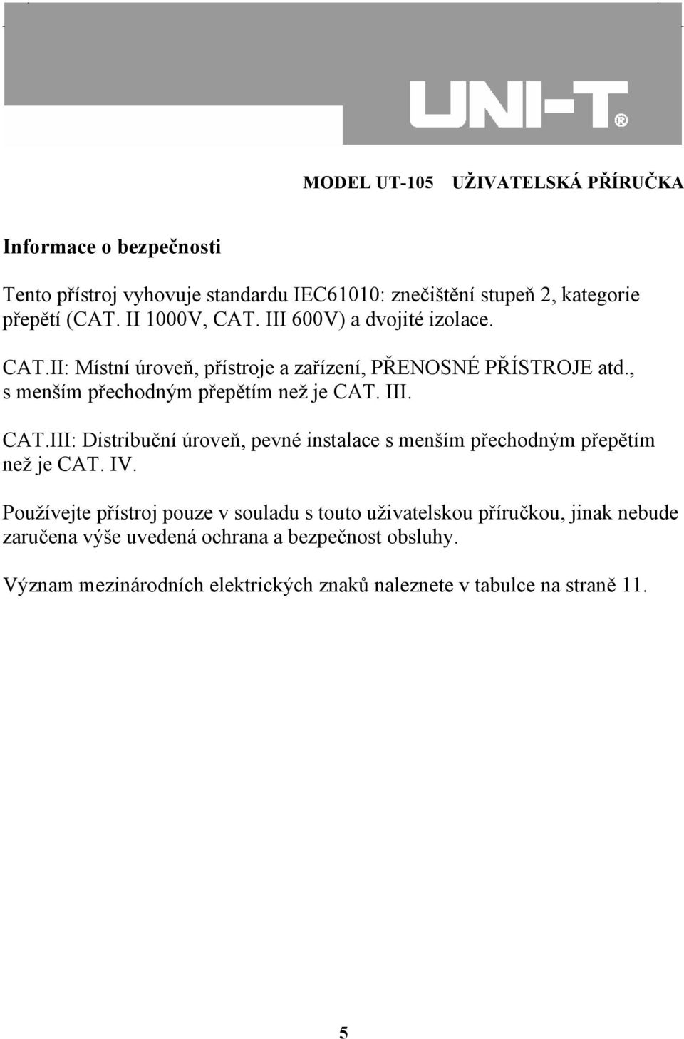 III. CAT.III: Distribuční úroveň, pevné instalace s menším přechodným přepětím než je CAT. IV.