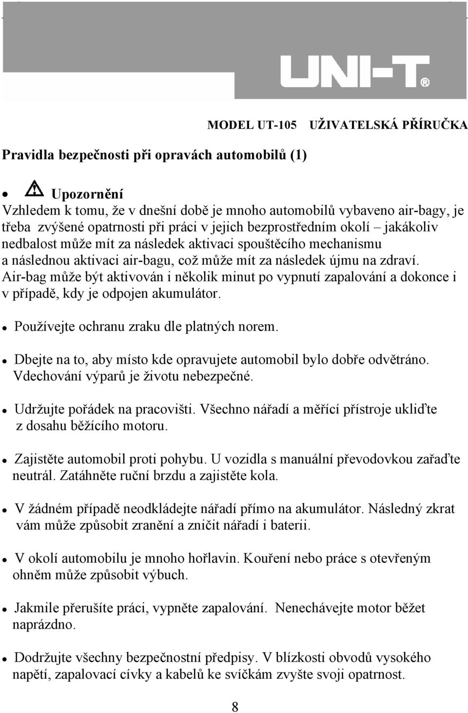 Air-bag může být aktivován i několik minut po vypnutí zapalování a dokonce i v případě, kdy je odpojen akumulátor. Používejte ochranu zraku dle platných norem.