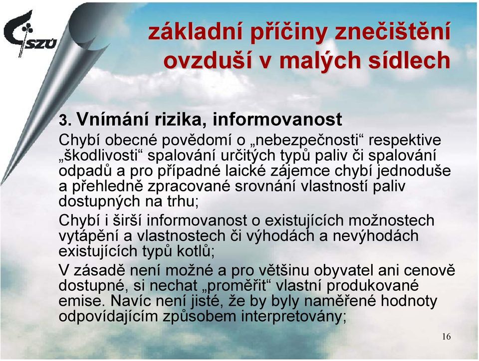 laické zájemce chybí jednoduše a přehledně zpracované srovnání vlastností paliv dostupných na trhu; Chybí i širší informovanost o existujících možnostech