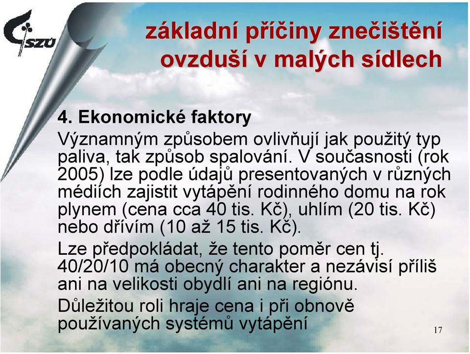 V současnosti (rok 2005) lze podle údajů presentovaných v různých médiích zajistit vytápění rodinného domu na rok plynem (cena cca 40