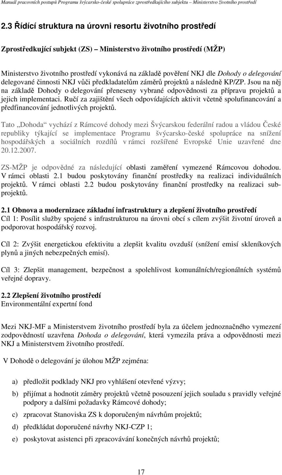 Jsou na něj na základě Dohody o delegování přeneseny vybrané odpovědnosti za přípravu projektů a jejich implementaci.