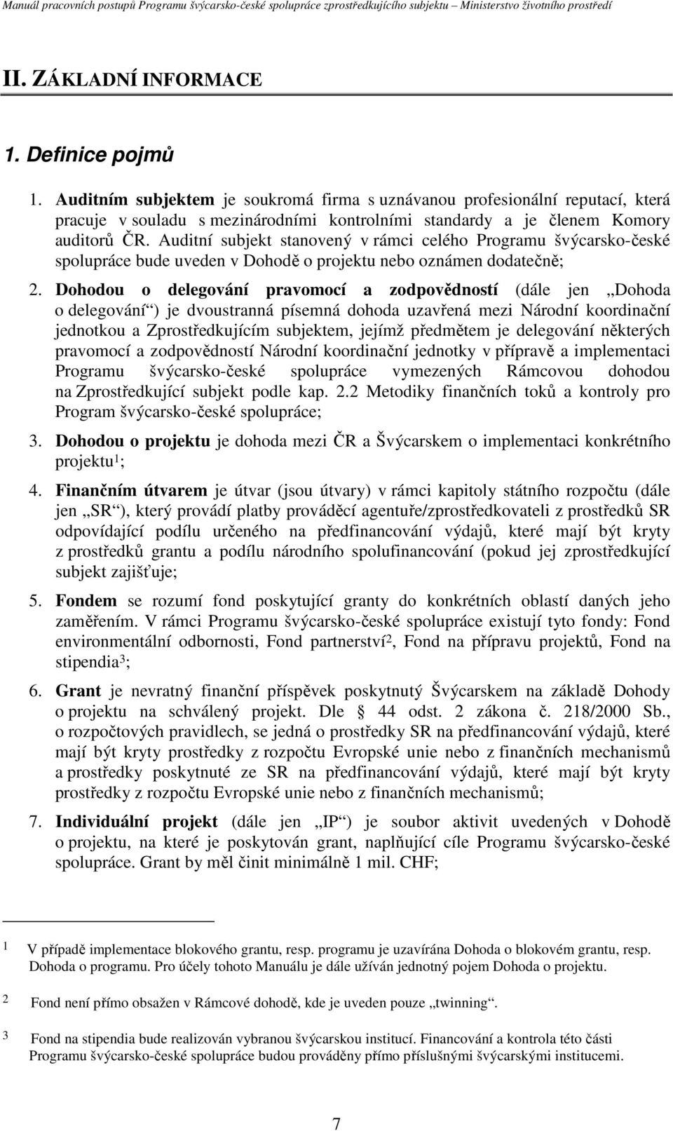 Auditní subjekt stanovený v rámci celého Programu švýcarsko-české spolupráce bude uveden v Dohodě o projektu nebo oznámen dodatečně; 2.