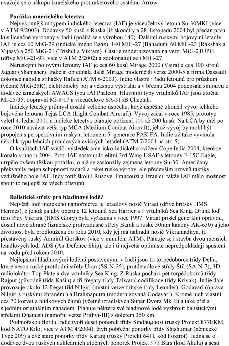 Dalšími ruskými bojovými letadly IAF je cca 60 MiG-29 (indické jméno Baaz), 140 MiG-27 (Bahadur), 60 MiG-23 (Rakshak a Vijaay) a 250 MiG-21 (Trishul a Vikram).