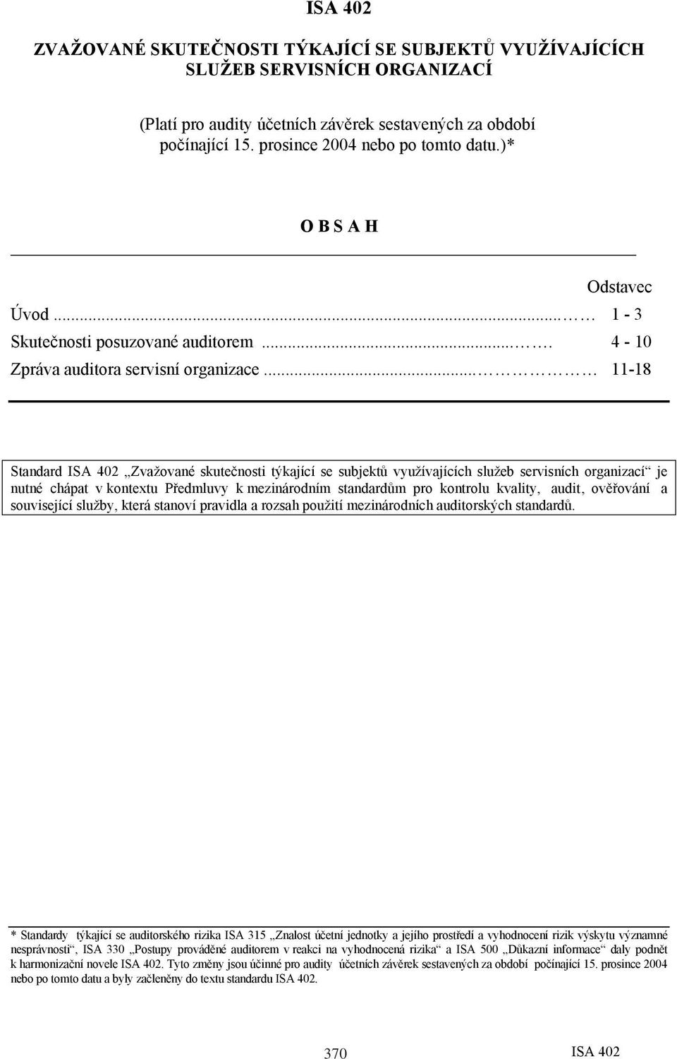 .. 11-18 Standard Zvažované skutečnosti týkající se subjektů využívajících služeb servisních organizací je nutné chápat v kontextu Předmluvy k mezinárodním standardům pro kontrolu kvality, audit,