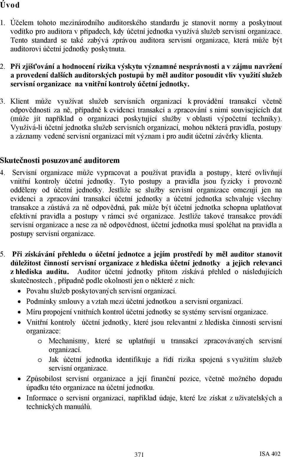 Při zjišťování a hodnocení rizika výskytu významné nesprávnosti a v zájmu navržení a provedení dalších auditorských postupů by měl auditor posoudit vliv využití služeb servisní organizace na vnitřní