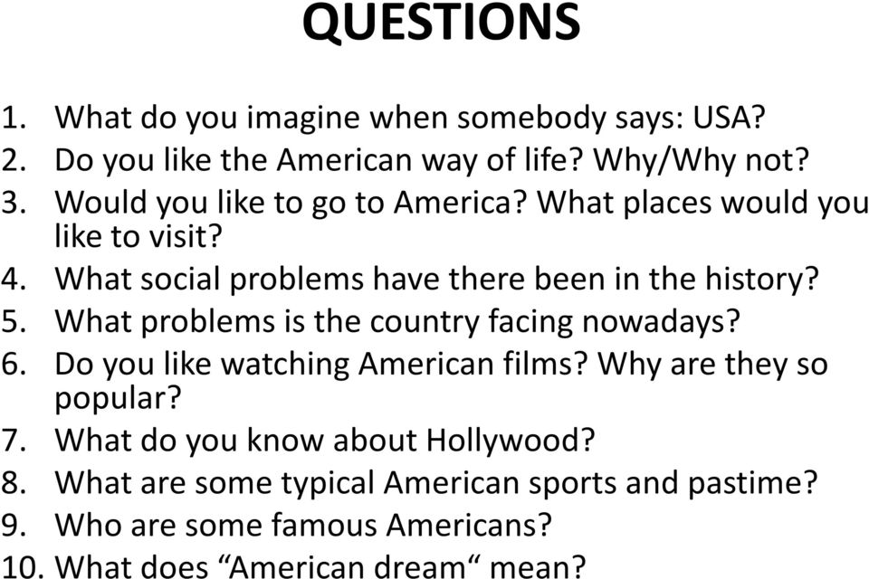 What problems is the country facing nowadays? 6. Do you like watching American films? Why are they so popular? 7.