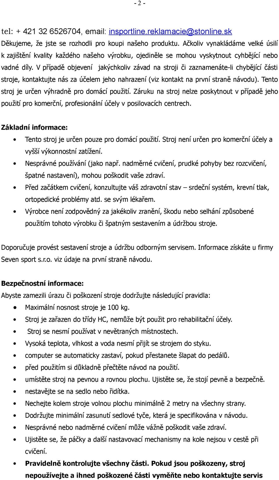 V případě objevení jakýchkoliv závad na stroji či zaznamenáte-li chybějící části stroje, kontaktujte nás za účelem jeho nahrazení (viz kontakt na první straně návodu).