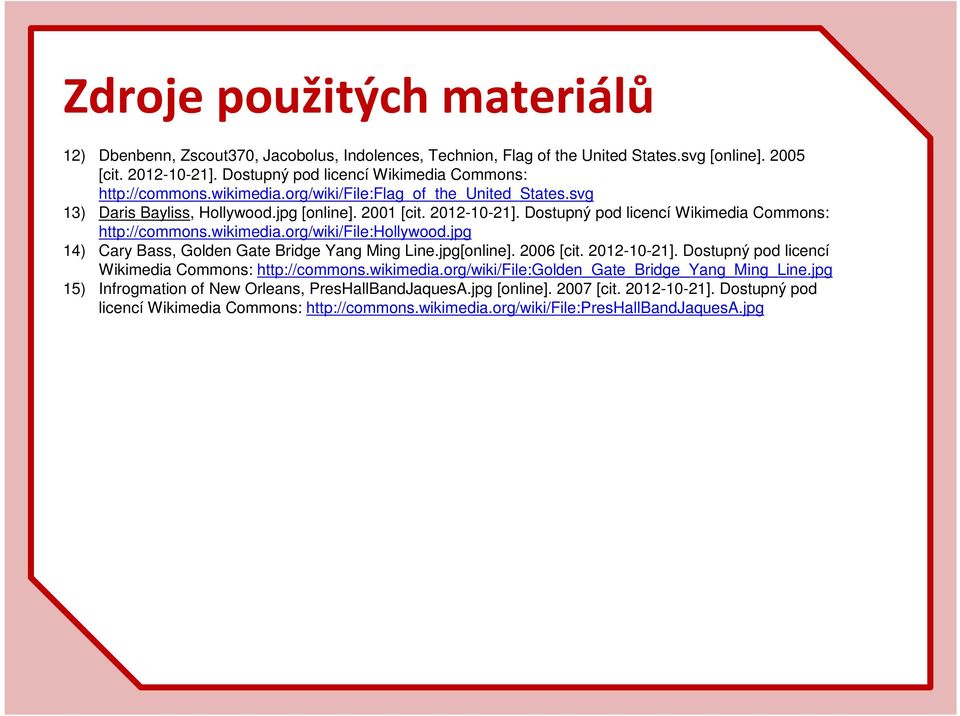 Dostupný pod licencí Wikimedia Commons: http://commons.wikimedia.org/wiki/file:hollywood.jpg 14) Cary Bass, Golden Gate Bridge Yang Ming Line.jpg[online]. 2006 [cit. 2012-10-21].
