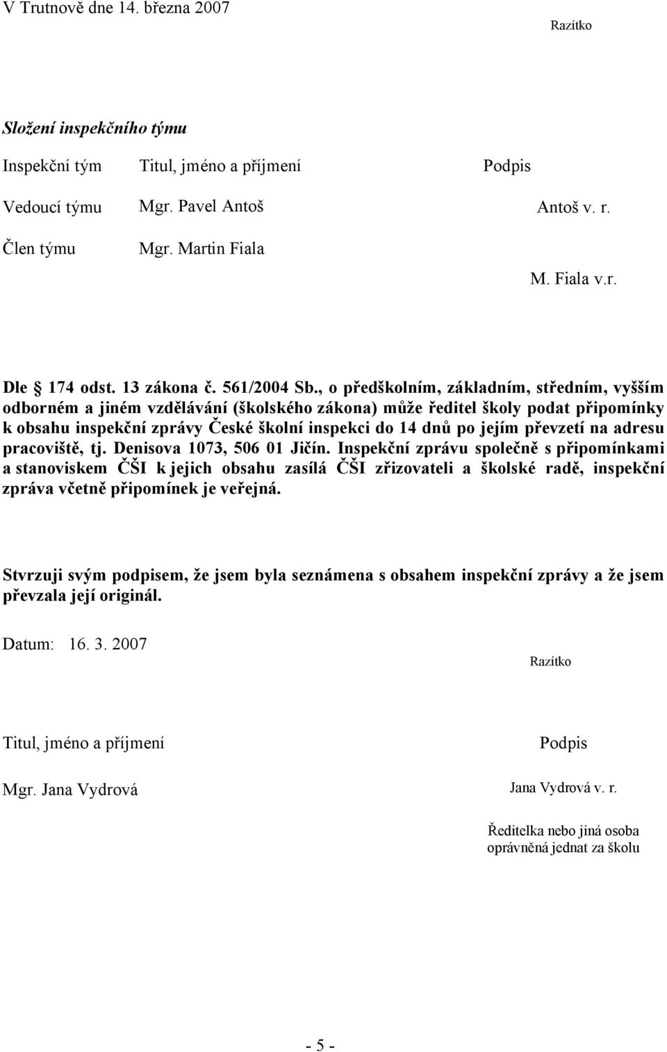 , o předškolním, základním, středním, vyšším odborném a jiném vzdělávání (školského zákona) může ředitel školy podat připomínky k obsahu inspekční zprávy České školní inspekci do 14 dnů po jejím