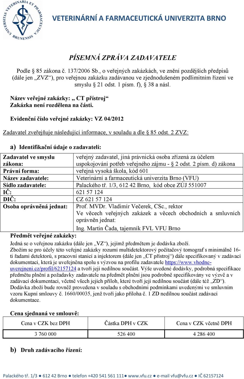 Název veřejné zakázky:,, CT přístroj Zakázka není rozdělena na části. Evidenční číslo veřejné zakázky: VZ 04/2012 Zadavatel zveřejňuje následující informace, v souladu a dle 85 odst.