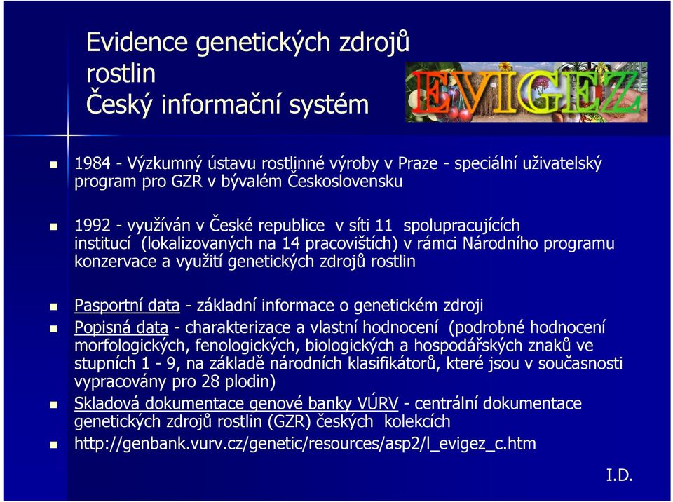 genetickém zdroji Popisná data - charakterizace a vlastní hodnocení (podrobné hodnocení morfologických, fenologických, biologických a hospodářských znaků ve stupních 1-9, na základě národních