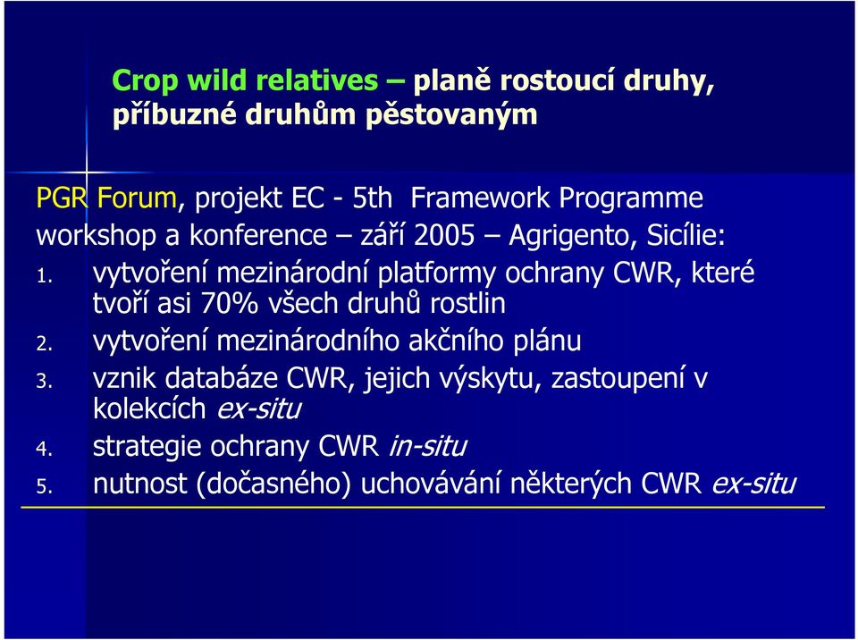 vytvoření mezinárodní platformy ochrany CWR, které tvoří asi 70% všech druhů rostlin 2.