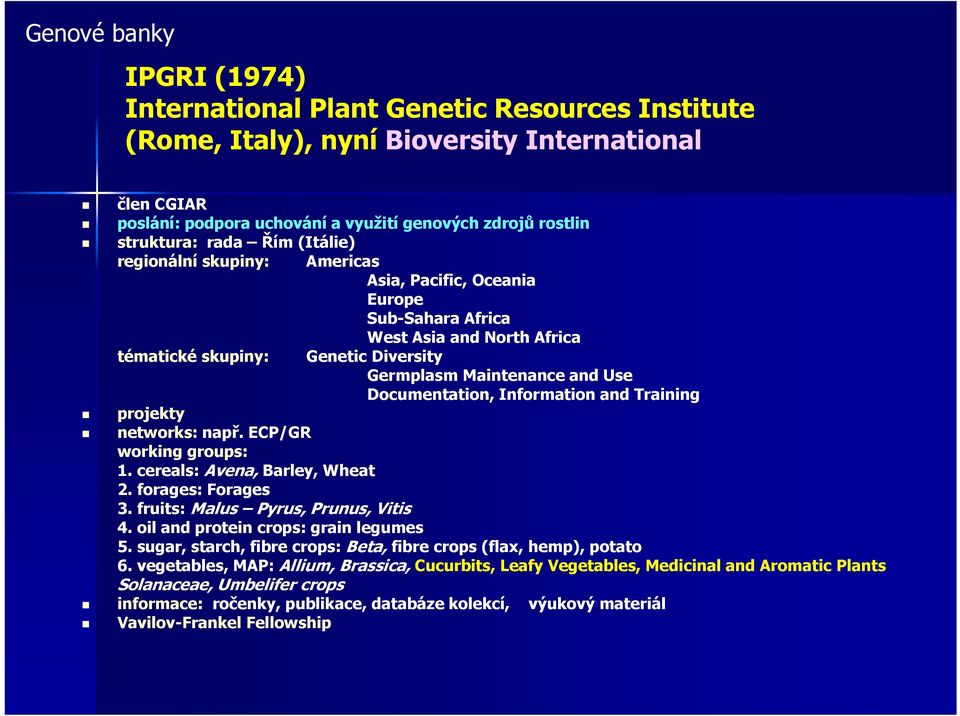 Documentation, Information and Training projekty networks: např. ECP/GR working groups: 1. cereals: Avena, Barley, Wheat 2. forages: Forages 3. fruits: Malus Pyrus, Prunus, Vitis 4.