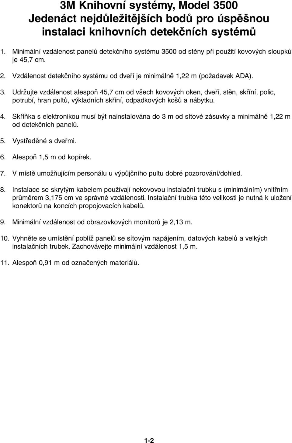 00 od stěny při použití kovových sloupků je 45,7 cm. 2. Vzdálenost detekčního systému od dveří je minimálně 1,22 m (požadavek ADA). 3.