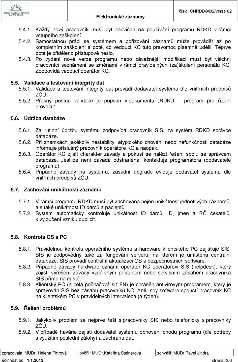 Po vydání nové verze programu nebo závažnější modifikaci musí být všichni pracovníci seznámeni se změnami v rámci pravidelných (za)školení personálu KC. Zodpovídá vedoucí operátor KC. 5.