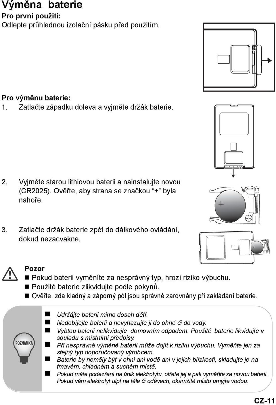 Pozor Pokud baterii vyměníte za nesprávný typ, hrozí riziko výbuchu. Použité baterie zlikvidujte podle pokynů. Ověřte, zda kladný a záporný pól jsou správně zarovnány při zakládání baterie.