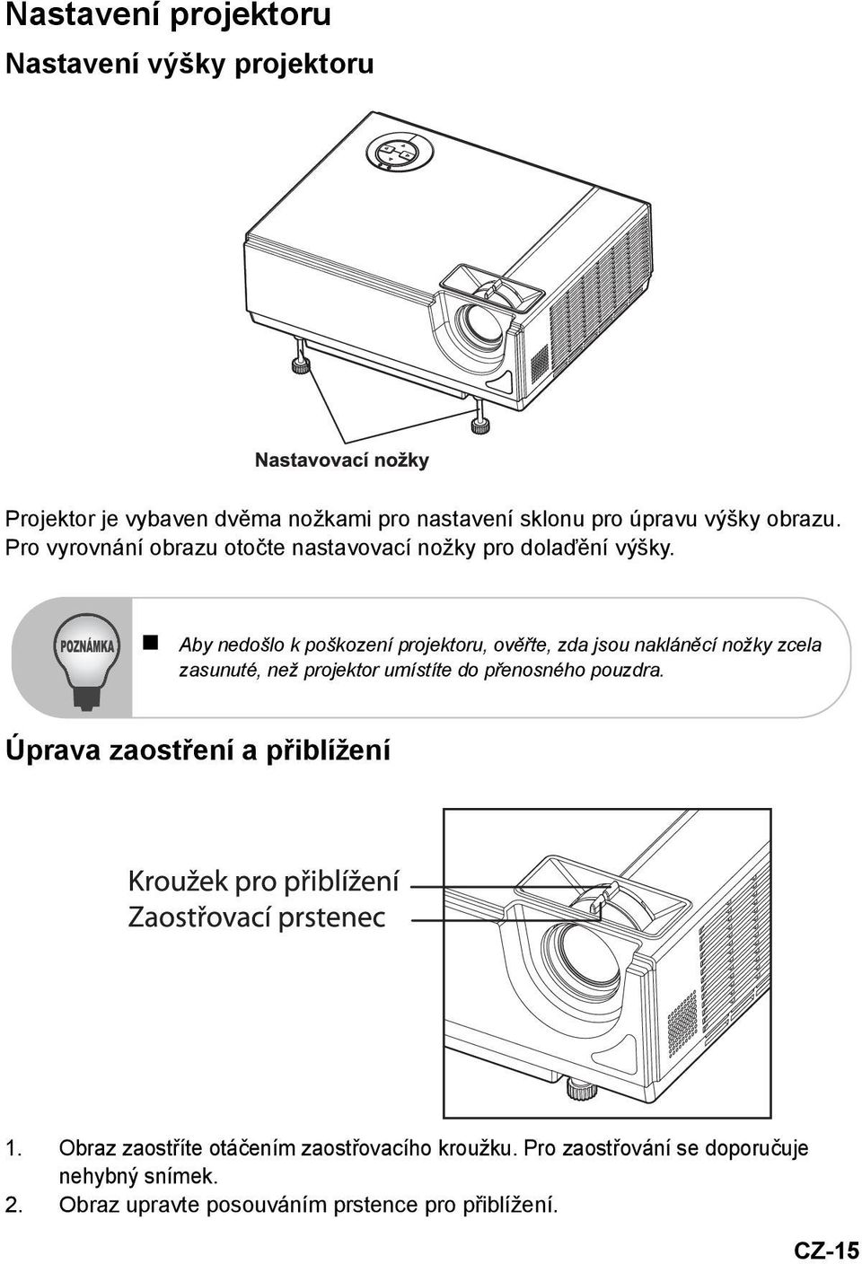 Aby nedošlo k poškození projektoru, ověřte, zda jsou nakláněcí nožky zcela zasunuté, než projektor umístíte do přenosného