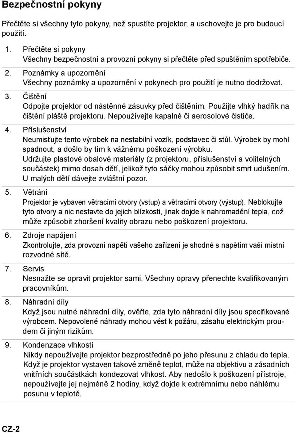 Čištění Odpojte projektor od nástěnné zásuvky před čištěním. Použijte vlhký hadřík na čištění pláště projektoru. Nepoužívejte kapalné či aerosolové čističe. 4.