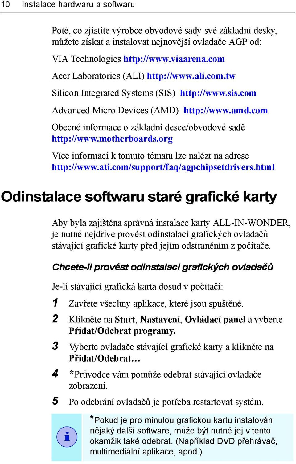 com Obecné informace o základní desce/obvodové sadě http://www.motherboards.org Více informací k tomuto tématu lze nalézt na adrese http://www.ati.com/support/faq/agpchipsetdrivers.