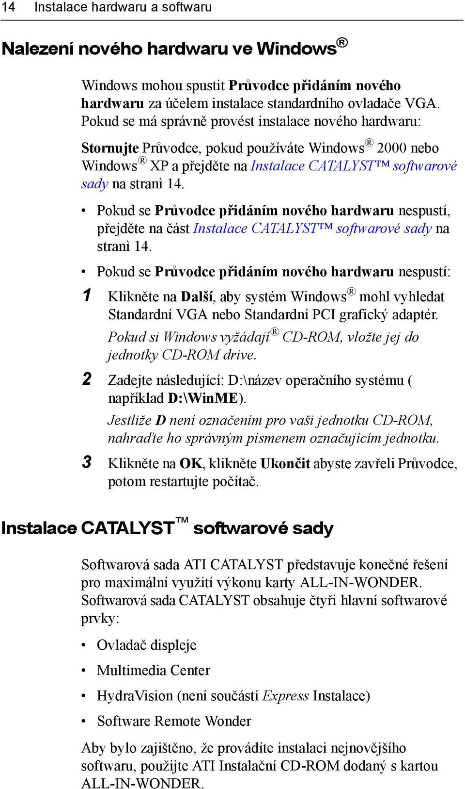 Pokud se Průvodce přidáním nového hardwaru nespustí, přejděte na část Instalace CATALYST softwarové sady na stranì 14.