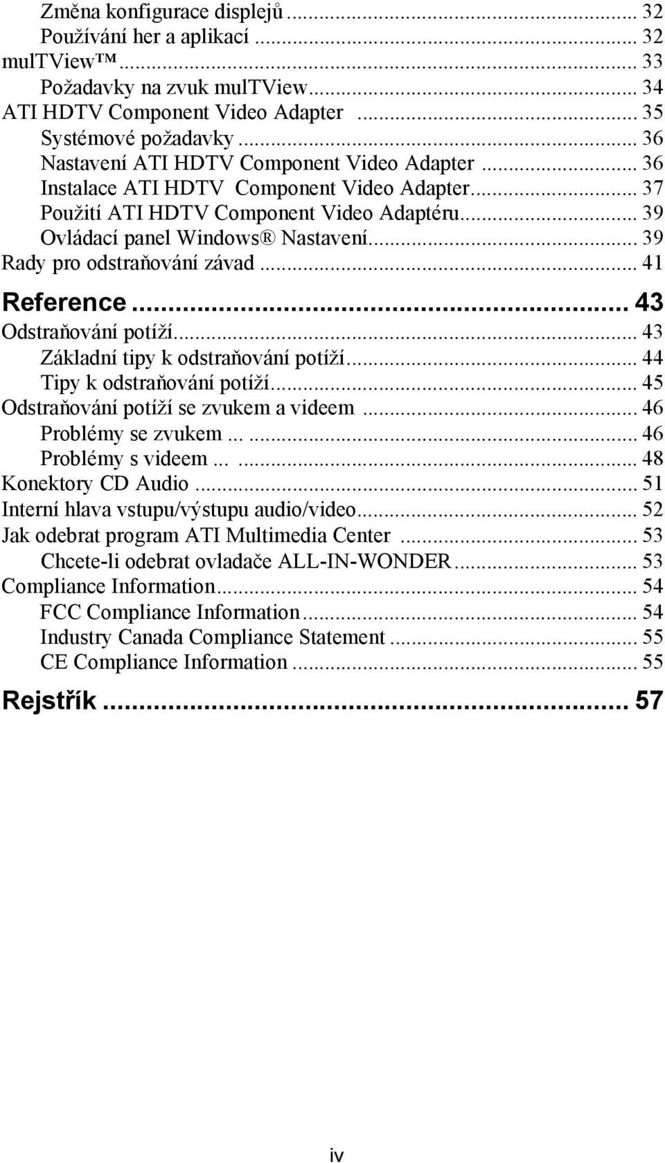 .. 39 Rady pro odstraňování závad... 41 Reference... 43 Odstraňování potíží... 43 Základní tipy k odstraňování potíží... 44 Tipy k odstraňování potíží... 45 Odstraňování potíží se zvukem a videem.