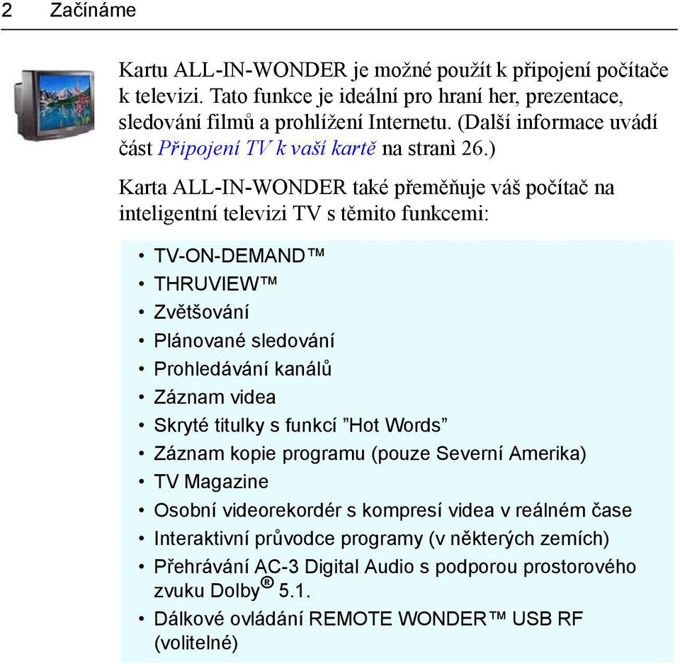 ) Karta ALL-IN-WONDER také přeměňuje váš počítač na inteligentní televizi TV s těmito funkcemi: TV-ON-DEMAND THRUVIEW Zvětšování Plánované sledování Prohledávání kanálů Záznam videa