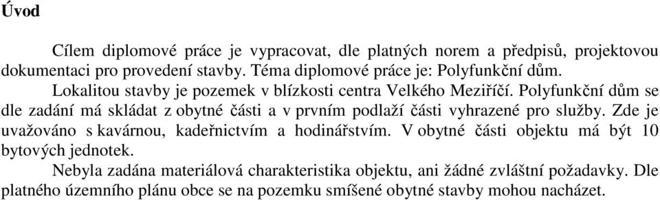 Polyfunkční dům se dle zadání má skládat z obytné části a v prvním podlaží části vyhrazené pro služby.