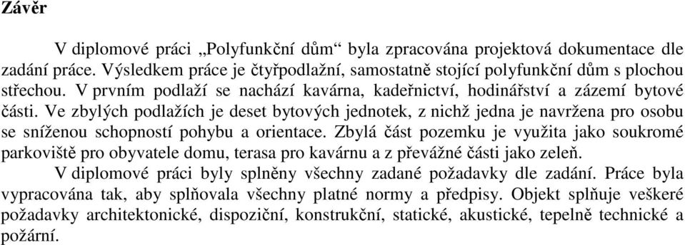 Ve zbylých podlažích je deset bytových jednotek, z nichž jedna je navržena pro osobu se sníženou schopností pohybu a orientace.