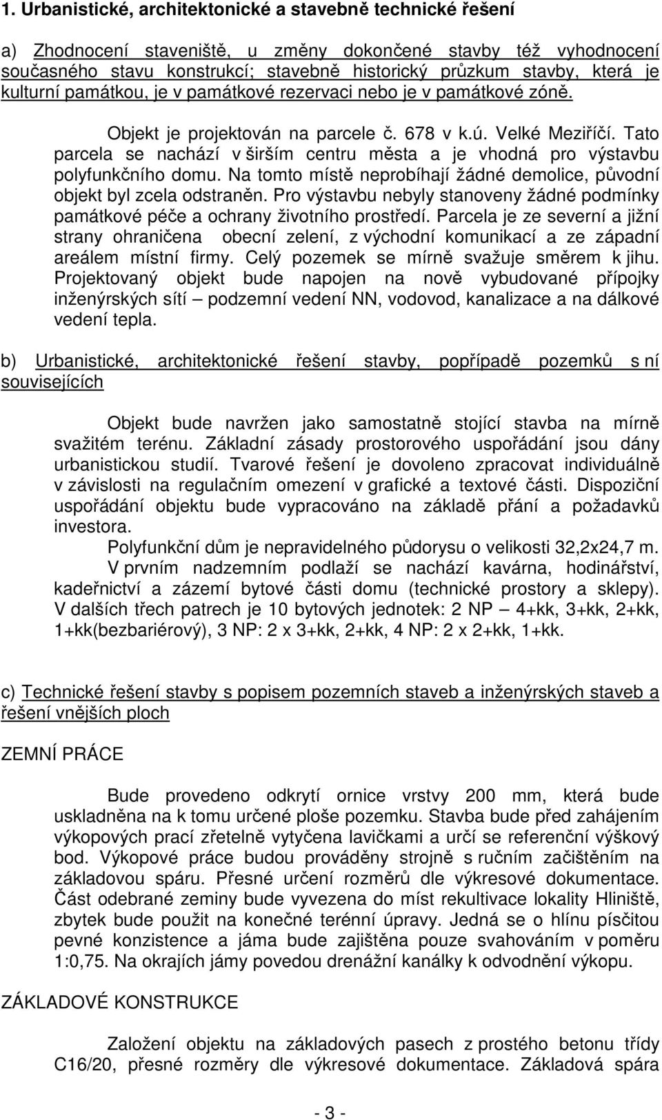 Tato parcela se nachází v širším centru města a je vhodná pro výstavbu polyfunkčního domu. Na tomto místě neprobíhají žádné demolice, původní objekt byl zcela odstraněn.