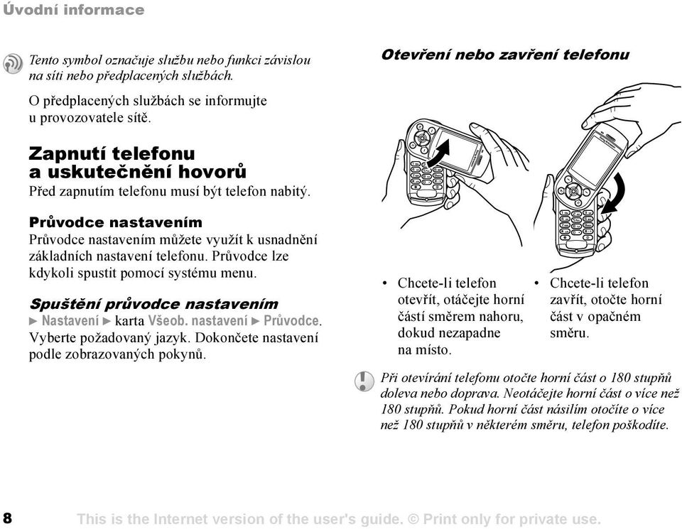 Průvodce nastavením Průvodce nastavením můžete využít k usnadnění základních nastavení telefonu. Průvodce lze kdykoli spustit pomocí systému menu.