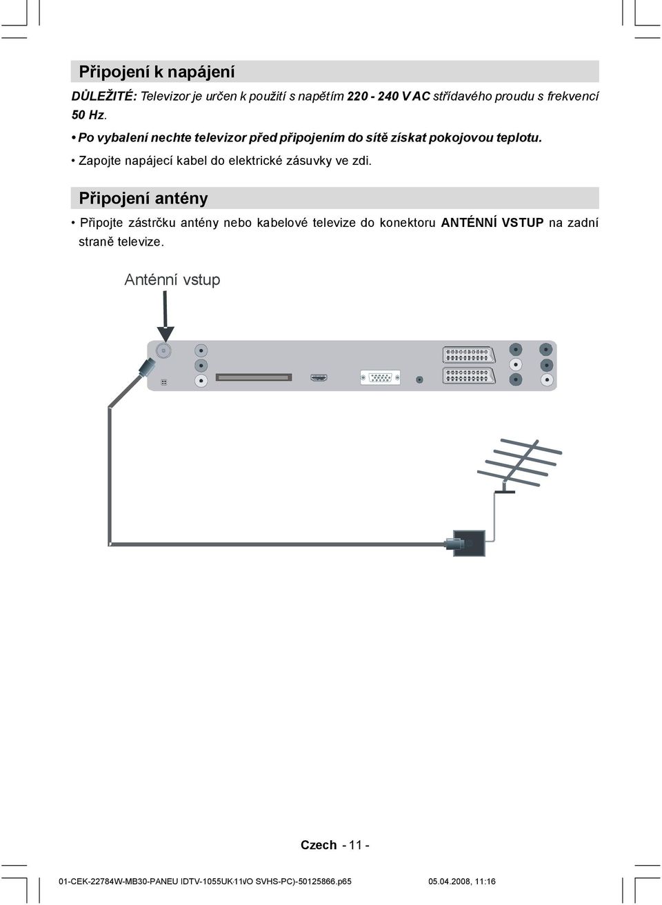 Zapojte napájecí kabel do elektrické zásuvky ve zdi.