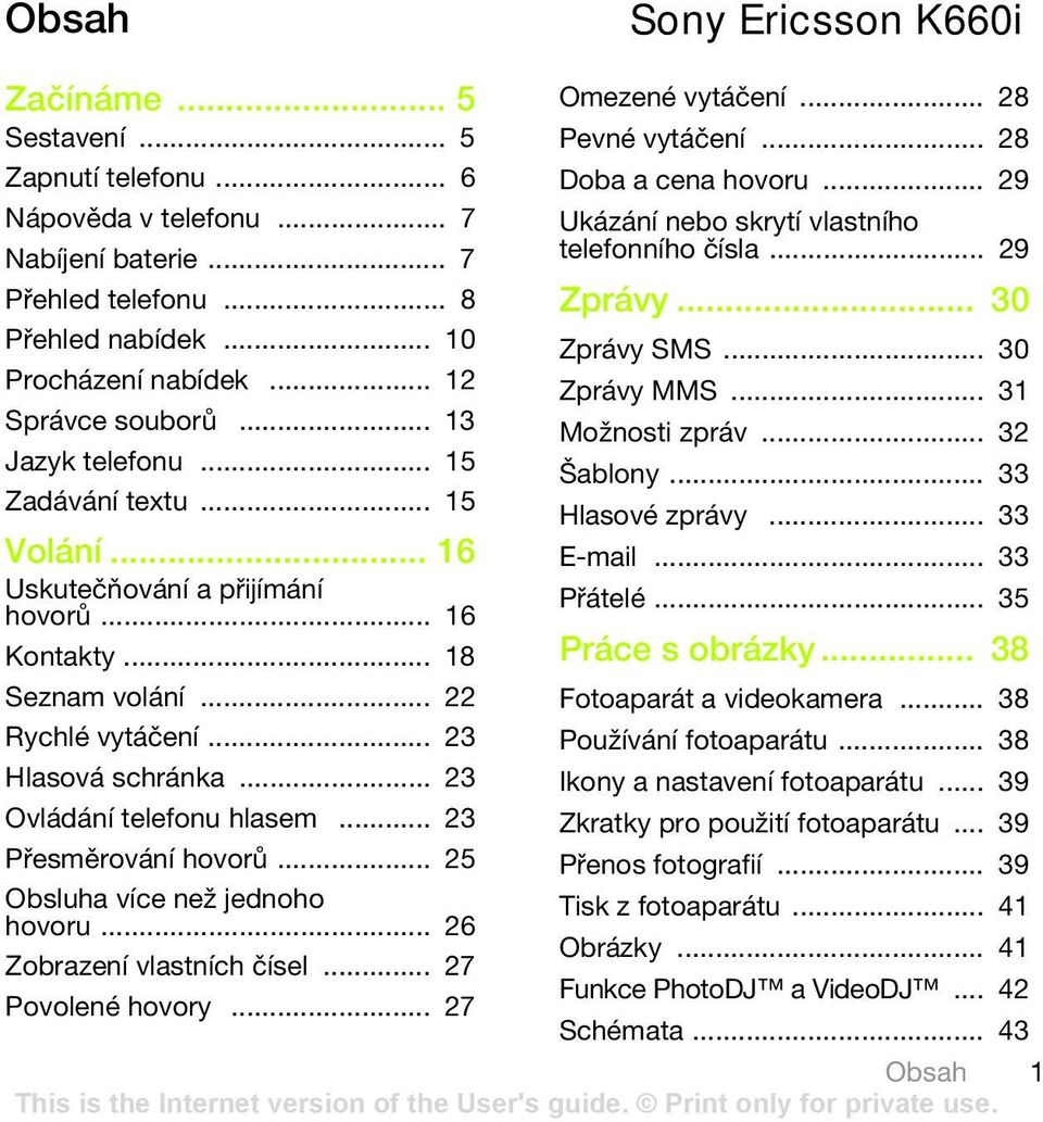 .. 23 Ovládání telefonu hlasem... 23 Přesměrování hovorů... 25 Obsluha více než jednoho hovoru... 26 Zobrazení vlastních čísel... 27 Povolené hovory... 27 Omezené vytáčení... 28 Pevné vytáčení.