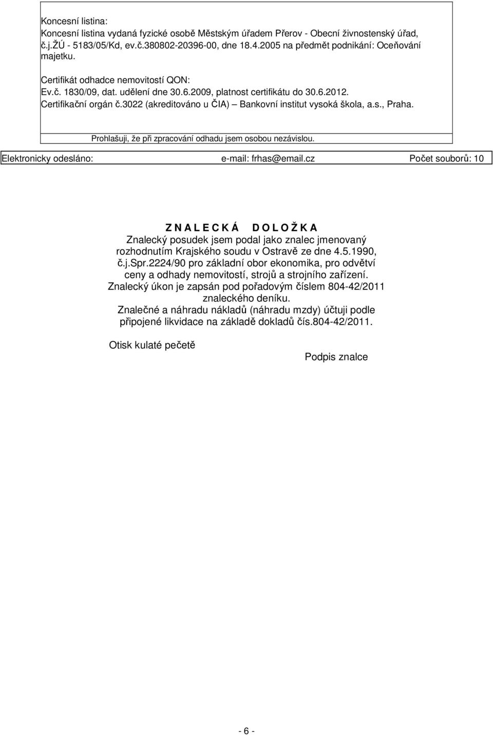 3022 (akreditováno u ČIA) Bankovní institut vysoká škola, a.s., Praha. Prohlašuji, že při zpracování odhadu jsem osobou nezávislou. Elektronicky odesláno: e-mail: frhas@email.