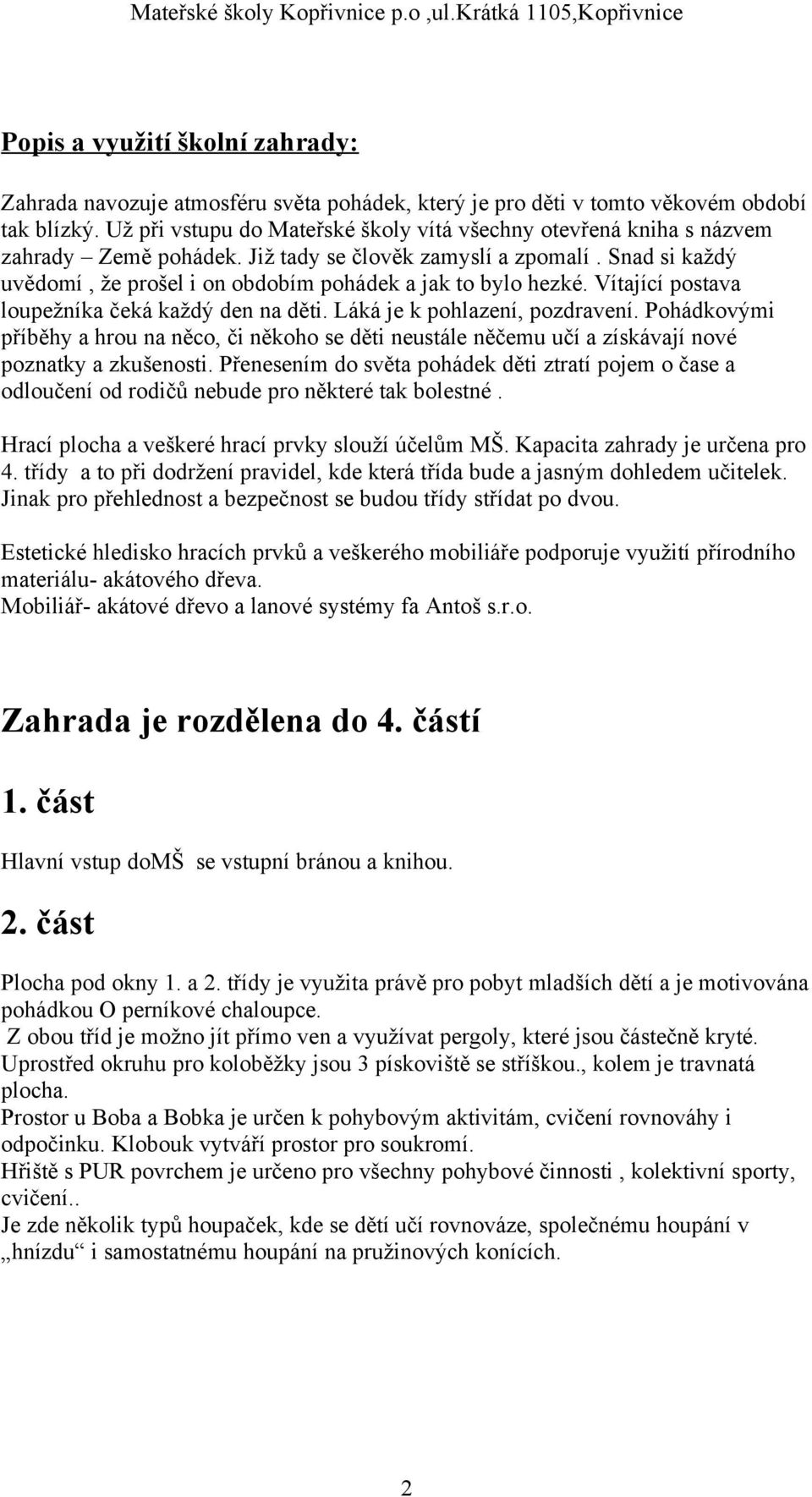 Snad si každý uvědomí, že prošel i on obdobím pohádek a jak to bylo hezké. Vítající postava loupežníka čeká každý den na děti. Láká je k pohlazení, pozdravení.