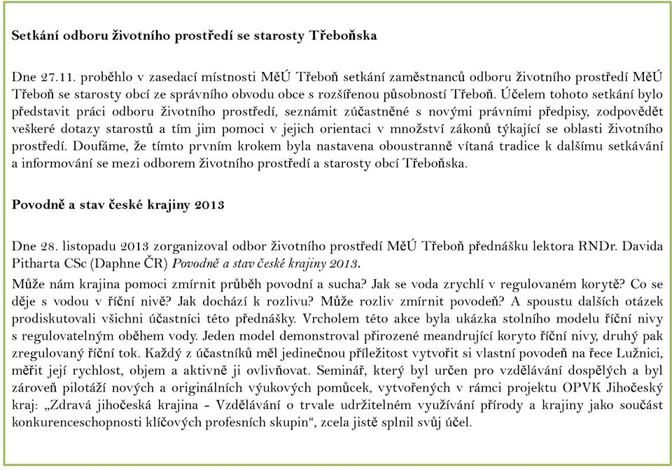 Účelem tohoto setkání bylo představit práci odboru životního prostředí, seznámit zúčastněné s novými právními předpisy, zodpovědět veškeré dotazy starostů a tím jim pomoci v jejich orientaci v