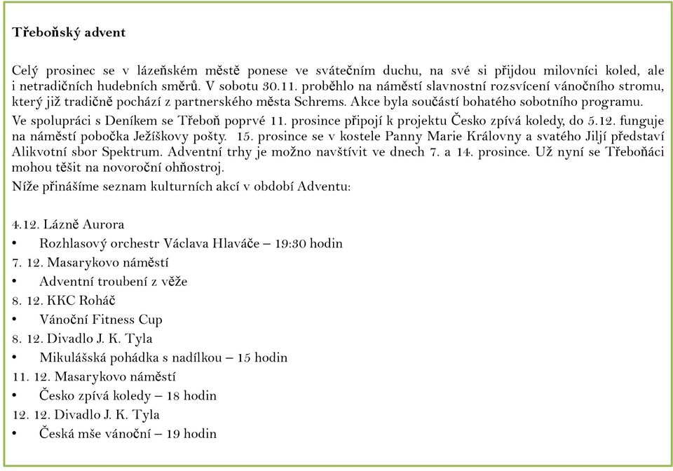 Ve spolupráci s Deníkem se Třeboň poprvé 11. prosince připojí k projektu Česko zpívá koledy, do 5.12. funguje na náměstí pobočka Ježíškovy pošty. 15.