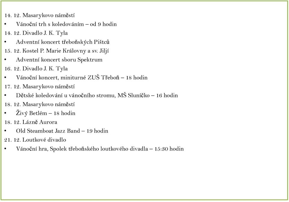 12. Masarykovo náměstí Dětské koledování u vánočního stromu, MŠ Sluníčko 16 hodin 18. 12. Masarykovo náměstí Živý Betlém 18 hodin 18. 12. Lázně Aurora Old Steamboat Jazz Band 19 hodin 21.