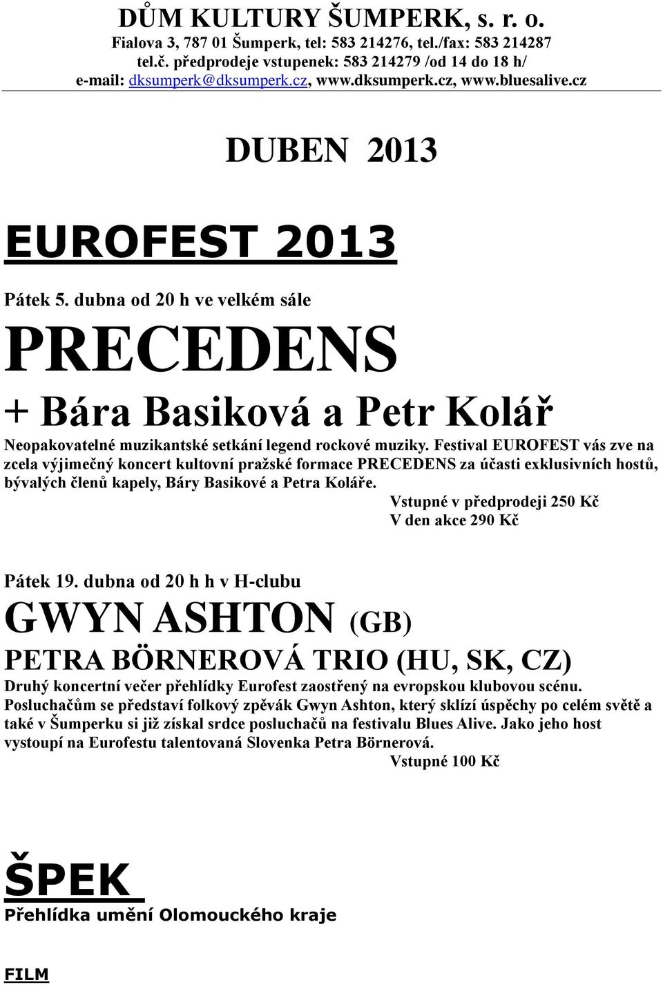 Festival EUROFEST vás zve na zcela výjimečný koncert kultovní pražské formace PRECEDENS za účasti exklusivních hostů, bývalých členů kapely, Báry Basikové a Petra Koláře.