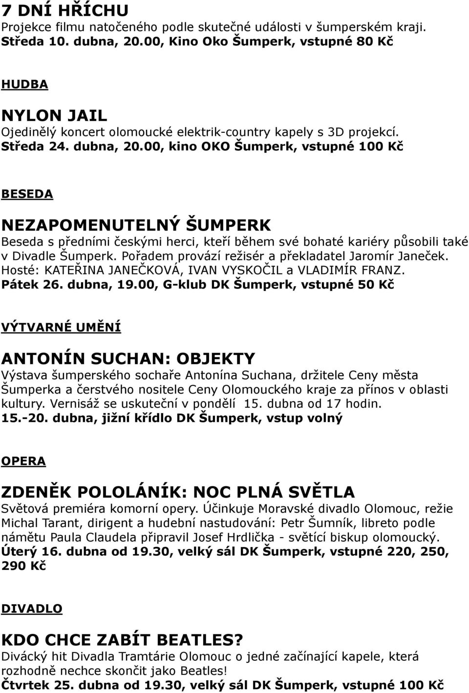 00, kino OKO Šumperk, vstupné 100 Kč BESEDA NEZAPOMENUTELNÝ ŠUMPERK Beseda s předními českými herci, kteří během své bohaté kariéry působili také v Divadle Šumperk.