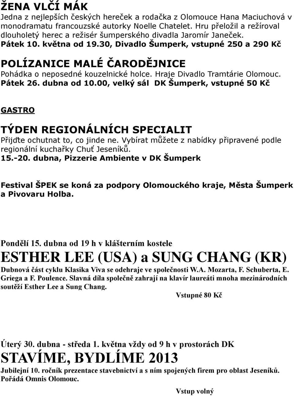 30, Divadlo Šumperk, vstupné 250 a 290 Kč POLÍZANICE MALÉ ČARODĚJNICE Pohádka o neposedné kouzelnické holce. Hraje Divadlo Tramtárie Olomouc. Pátek 26. dubna od 10.