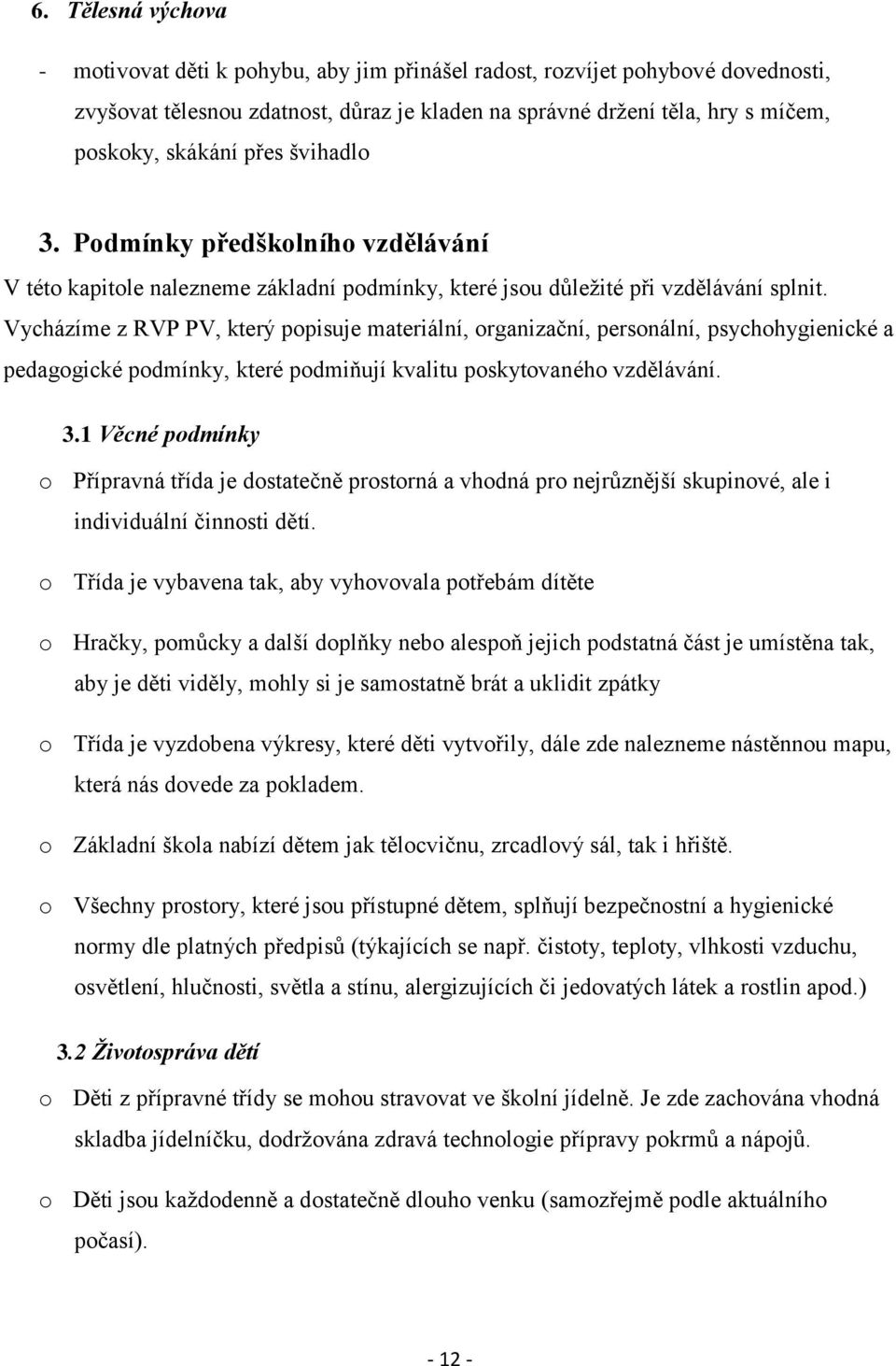 Vycházíme z RVP PV, který popisuje materiální, organizační, personální, psychohygienické a pedagogické podmínky, které podmiňují kvalitu poskytovaného vzdělávání. 3.