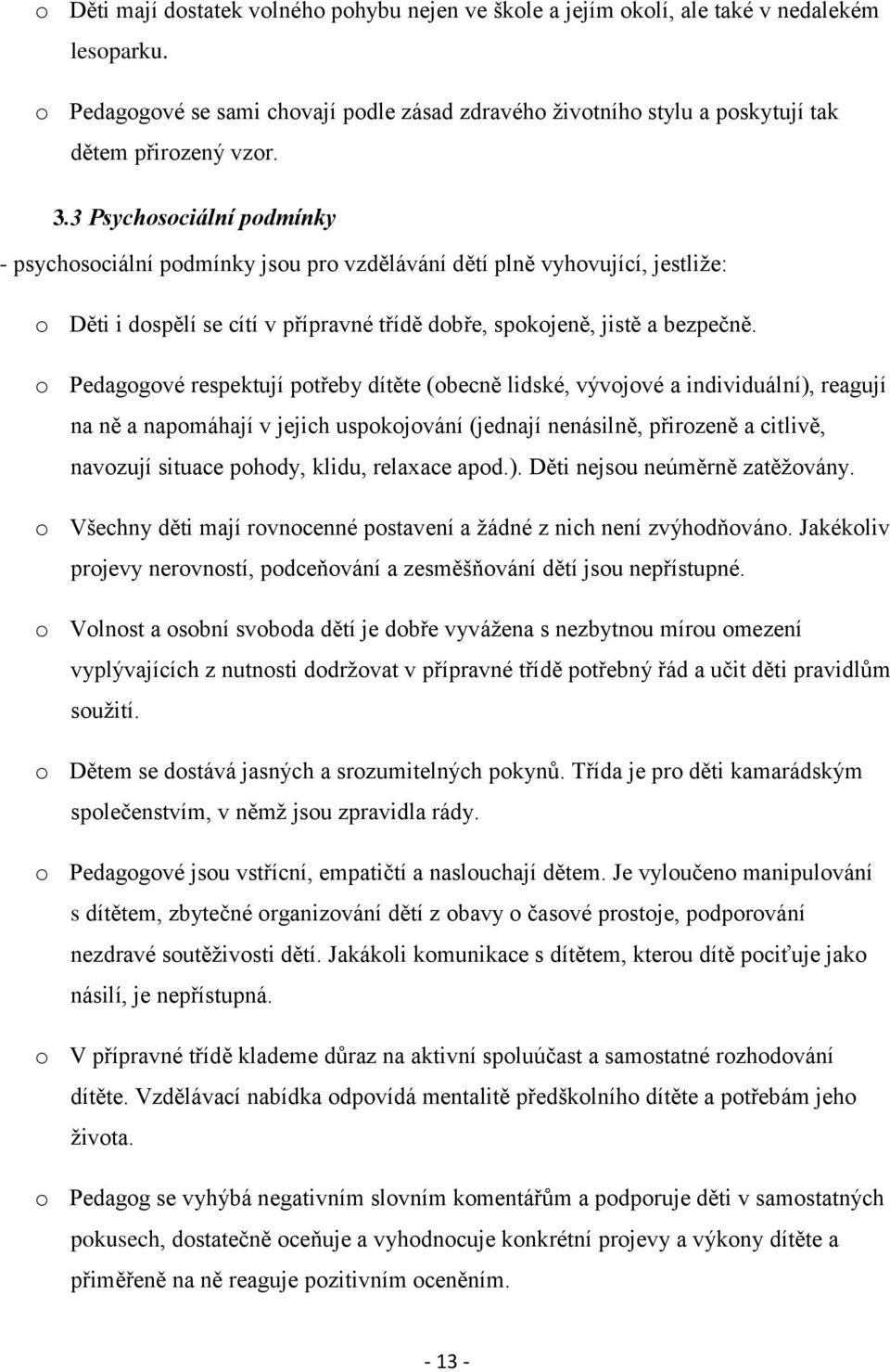 3 Psychosociální podmínky - psychosociální podmínky jsou pro vzdělávání dětí plně vyhovující, jestliže: o Děti i dospělí se cítí v přípravné třídě dobře, spokojeně, jistě a bezpečně.